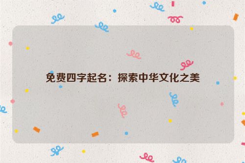 免费四字起名：探索中华文化之美