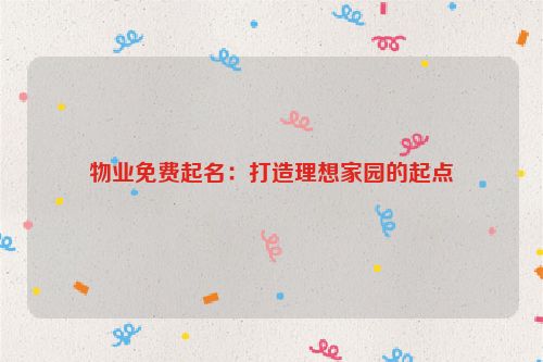 物业免费起名：打造理想家园的起点