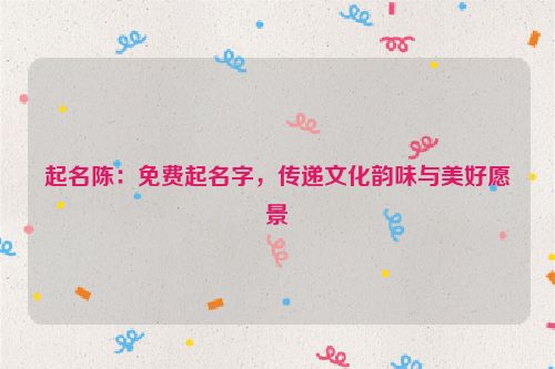 起名陈：免费起名字，传递文化韵味与美好愿景