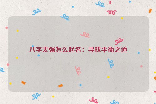 八字太强怎么起名：寻找平衡之道