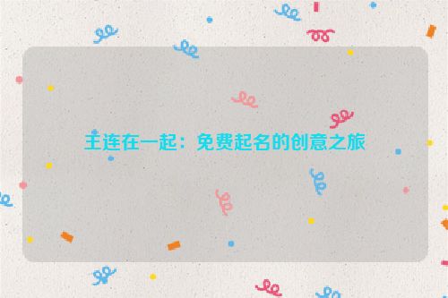王连在一起：免费起名的创意之旅