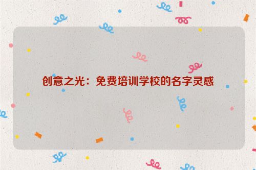 创意之光：免费培训学校的名字灵感