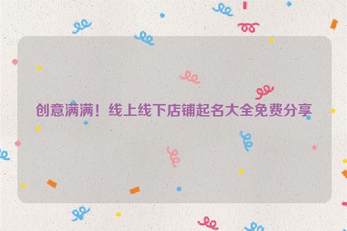 创意满满！线上线下店铺起名大全免费分享