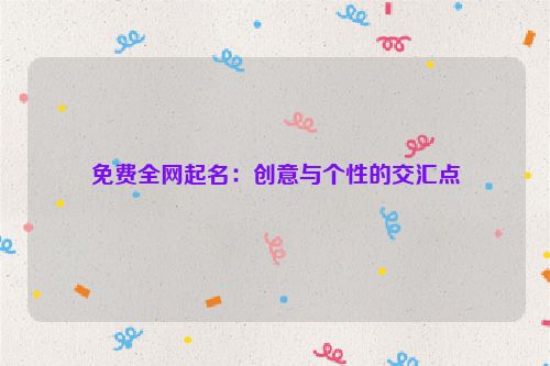 免费全网起名：创意与个性的交汇点