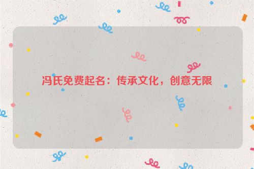 冯氏免费起名：传承文化，创意无限
