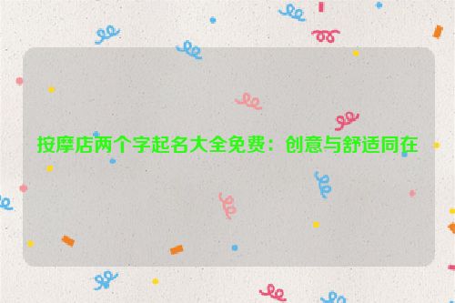 按摩店两个字起名大全免费：创意与舒适同在