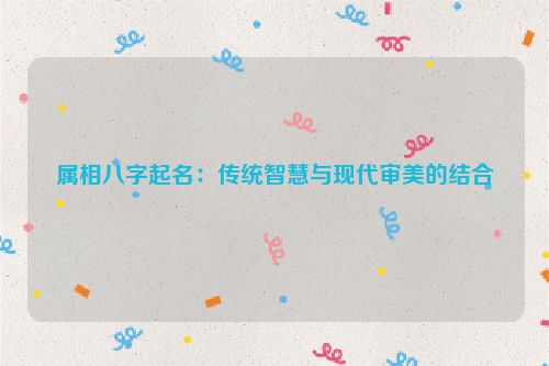 属相八字起名：传统智慧与现代审美的结合