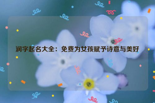 润字起名大全：免费为女孩赋予诗意与美好