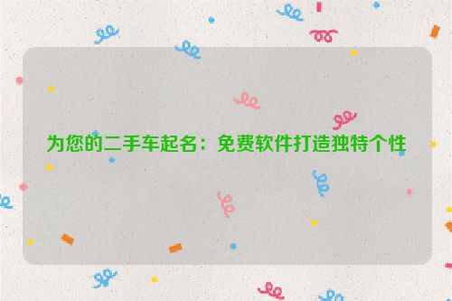 为您的二手车起名：免费软件打造独特个性