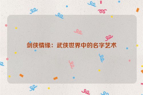 剑侠情缘：武侠世界中的名字艺术