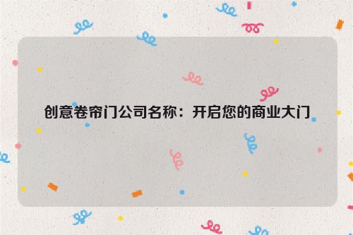 创意卷帘门公司名称：开启您的商业大门