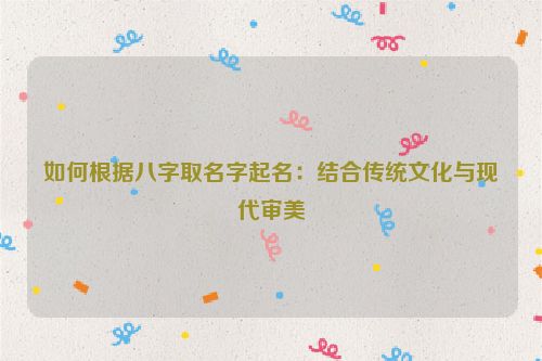 如何根据八字取名字起名：结合传统文化与现代审美