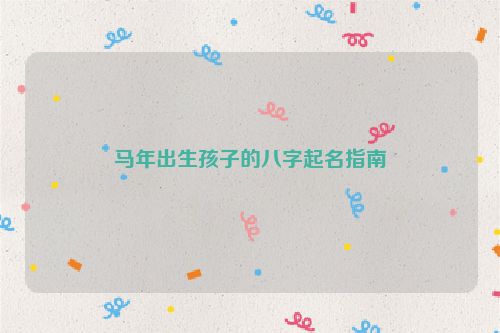 马年出生孩子的八字起名指南