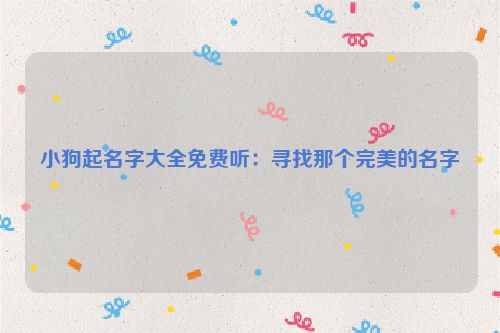 小狗起名字大全免费听：寻找那个完美的名字