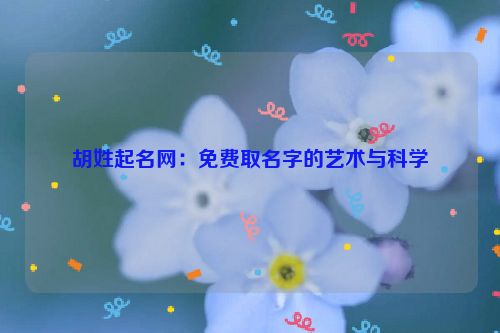 胡姓起名网：免费取名字的艺术与科学