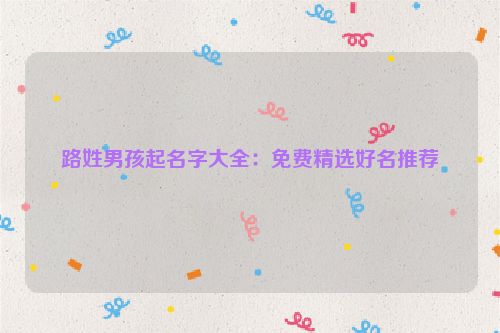路姓男孩起名字大全：免费精选好名推荐