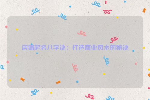 店铺起名八字诀：打造商业风水的秘诀
