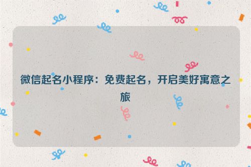 微信起名小程序：免费起名，开启美好寓意之旅