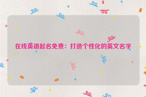 在线英语起名免费：打造个性化的英文名字
