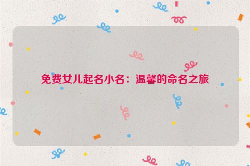 免费女儿起名小名：温馨的命名之旅