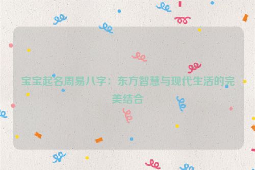 宝宝起名周易八字：东方智慧与现代生活的完美结合