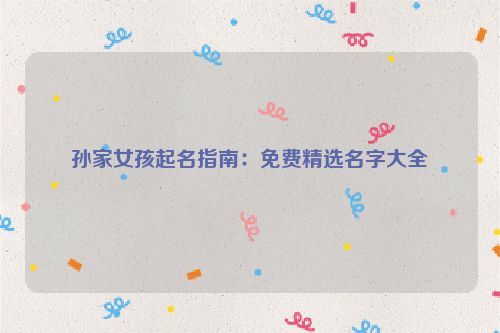 孙家女孩起名指南：免费精选名字大全