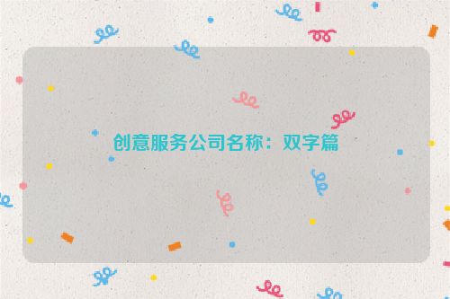 创意服务公司名称：双字篇