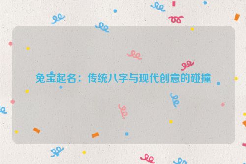 兔宝起名：传统八字与现代创意的碰撞