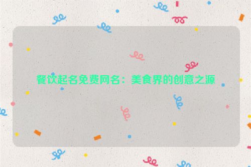 餐饮起名免费网名：美食界的创意之源