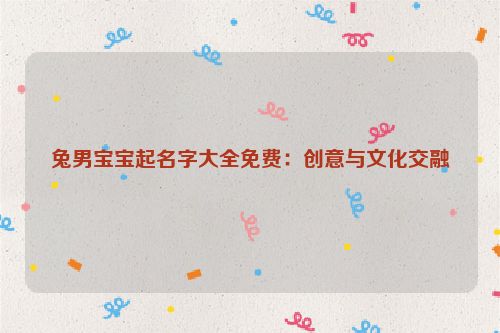 兔男宝宝起名字大全免费：创意与文化交融