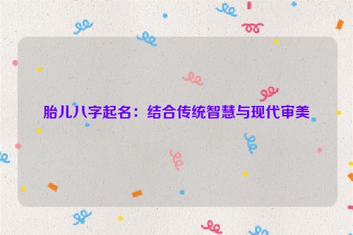 胎儿八字起名：结合传统智慧与现代审美