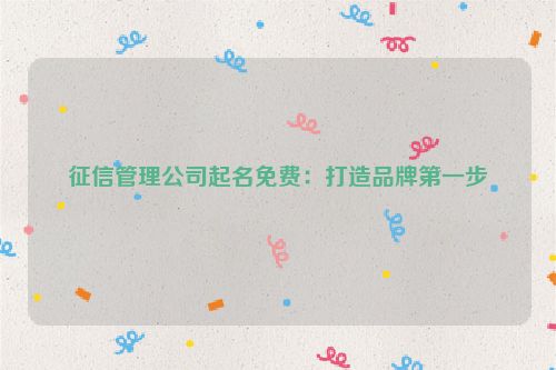 征信管理公司起名免费：打造品牌第一步