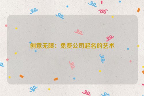 创意无限：免费公司起名的艺术