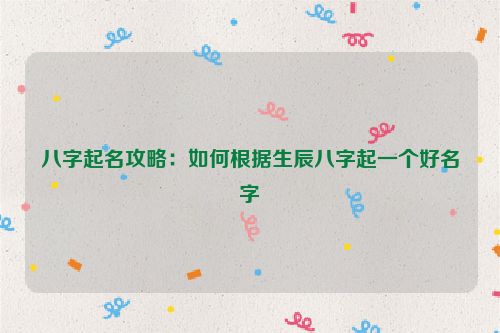 八字起名攻略：如何根据生辰八字起一个好名字