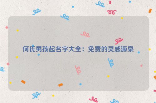 何氏男孩起名字大全：免费的灵感源泉