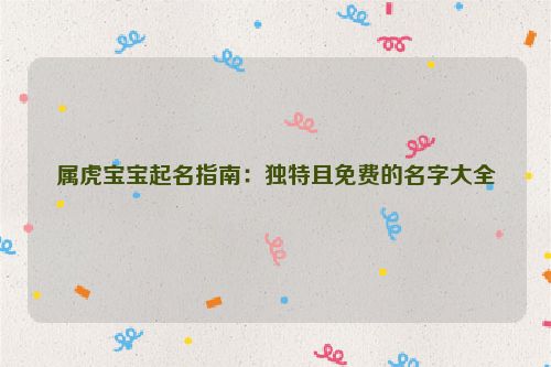 属虎宝宝起名指南：独特且免费的名字大全