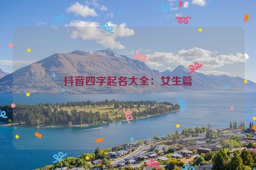 抖音四字起名大全：女生篇