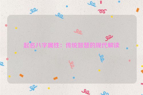 起名八字属性：传统智慧的现代解读