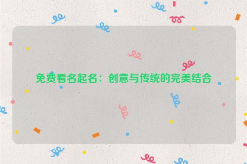 免费看名起名：创意与传统的完美结合