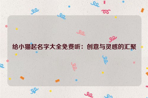 给小猫起名字大全免费听：创意与灵感的汇聚