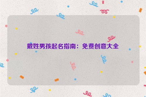 戴姓男孩起名指南：免费创意大全