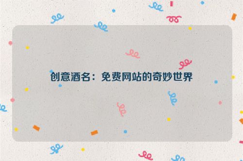 创意酒名：免费网站的奇妙世界
