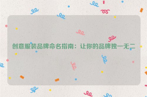 创意服装品牌命名指南：让你的品牌独一无二