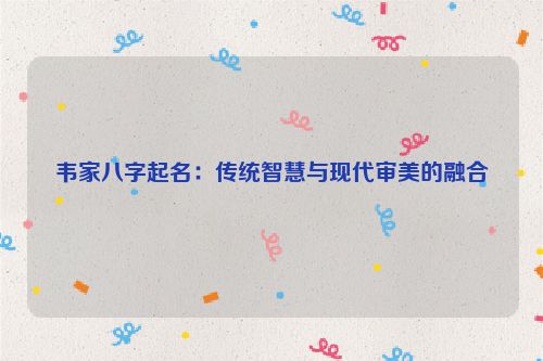 韦家八字起名：传统智慧与现代审美的融合
