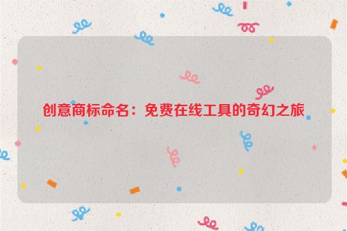 创意商标命名：免费在线工具的奇幻之旅