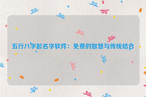 五行八字起名字软件：免费的智慧与传统结合