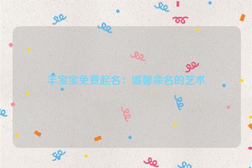 羊宝宝免费起名：温馨命名的艺术