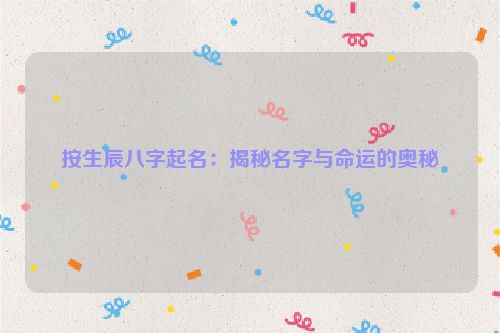 按生辰八字起名：揭秘名字与命运的奥秘