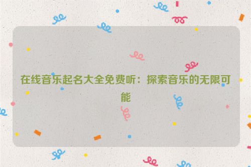 在线音乐起名大全免费听：探索音乐的无限可能