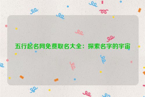 五行起名网免费取名大全：探索名字的宇宙